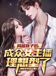 同居豚子后，成众女主播理想型了小说阅读
