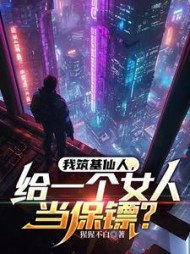 我筑基仙人，给一个女人当保镖阅读小说阅读