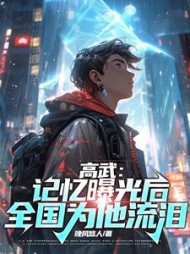 高武：记忆曝光后，全国为他流泪小说阅读