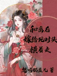 和离后，嫁给死对头横着走阅读小说阅读