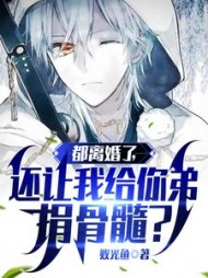 都离婚了，还让我给你弟捐骨髓？阅读小说阅读