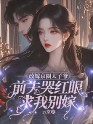 改嫁京圈太子爷,前夫哭红眼求我别嫁小说阅读