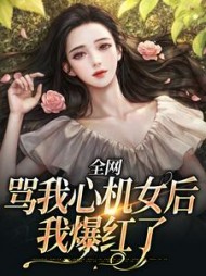 全网骂我心机女后我爆红了林清澄小说阅读