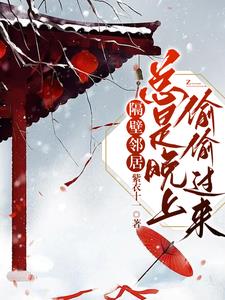 隔壁邻居总是晚上偷偷过来阅读小说阅读