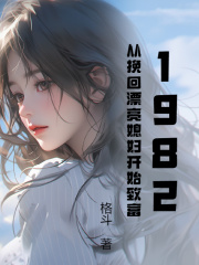 1982,从挽回漂亮媳妇开始致富阅读小说阅读