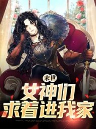 末世:女神们求着进我家阅读小说阅读