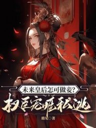 未来皇后怎可做妾？权臣宠姬私逃小说阅读