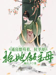 通房想苟着，侯爷却抬她做主母阅读小说阅读