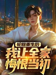 轮回重生后,我让全家悔恨当初最新小说阅读