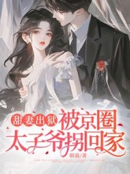 甜妻出狱，被京圈太子爷拐回家阅读小说阅读