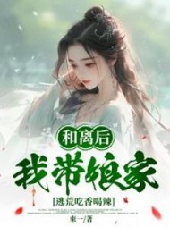 和离后，我带娘家逃荒吃香喝辣阅读小说阅读