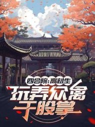 四合院：高材生，玩弄众禽于股掌小说阅读