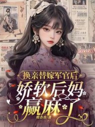 换亲替嫁军官后，娇软后妈赢麻了小说阅读