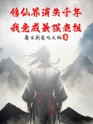 修仙界消失千年，我竟成最强老祖阅读小说阅读