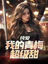 纯爱:我的青梅超级甜小说阅读