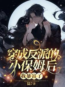 穿成反派的小保姆后，我暴富了阅读小说阅读