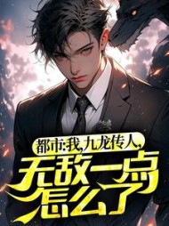 都市：我，九龙传人，无敌一点怎么了小说阅读