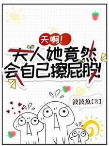 天啊,夫人她竟然会自己擦屁股!最新小说阅读