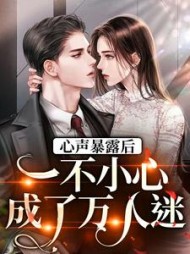 心声暴露后,一不小心成了万人迷小说阅读