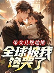 带女儿摆地摊,全球被我馋哭了阅读小说阅读