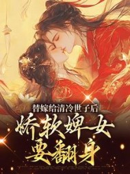 替嫁给清冷世子后,娇软婢女要翻身小说阅读