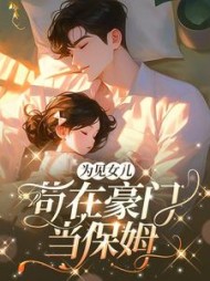 为见女儿,苟在豪门当保姆阅读小说阅读