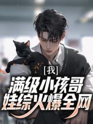 我,满级小孩哥,娃综火爆全网最新小说阅读