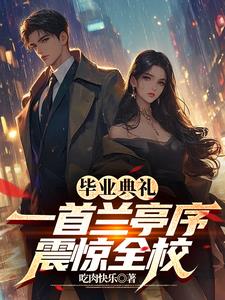 毕业典礼：一首兰亭序震惊全校小说阅读