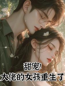 甜宠！大佬的女孩重生了阅读小说阅读