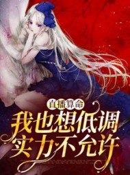 直播算命:我也想低调,实力不允许小说阅读