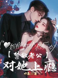 嫁前任小叔后,禁欲老公对她上瘾最新小说阅读