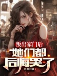 叛出家门后，她们都后悔哭了阅读小说阅读