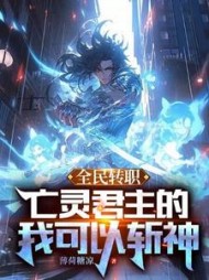 全民转职：亡灵君主的我可以斩神阅读小说阅读