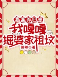 暴富养四崽,我嘎嘎掘婆家祖坟阅读小说阅读