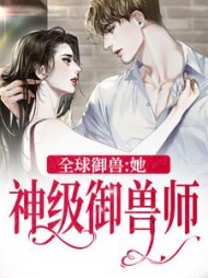 全球御兽:她神级御兽师阅读小说阅读