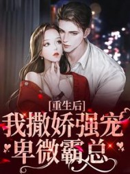 重生后我撒娇强宠卑微霸总阅读小说阅读