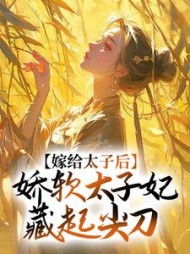 嫁给太子后,娇软太子妃藏起尖刀小说阅读