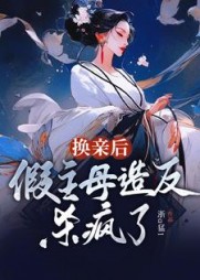 换亲后，假主母造反杀疯了阅读小说阅读
