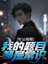 好运爆棚我的题目都是常识方云小说阅读
