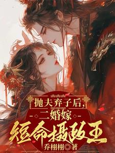 抛夫弃子后,二婚嫁短命摄政王无弹窗小说阅读