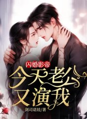 闪婚影帝,今天老公又演我阅读小说阅读