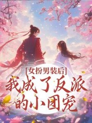 女扮男装后我成了反派的小团宠小说阅读