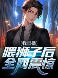 我直播喂狮子后全网震惊唐宁小说阅读
