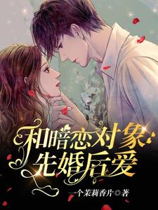 和暗恋对象先婚后爱了阅读小说阅读