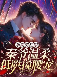 孕期哭红眼，秦爷温柔低哄揽腰宠小说阅读
