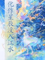化作星辰没入江水+后续小说阅读