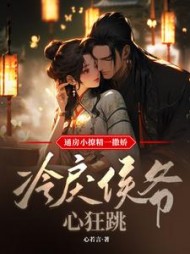 通房小撩精一撒娇，冷戾侯爷心狂跳小说阅读